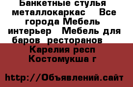 Банкетные стулья, металлокаркас. - Все города Мебель, интерьер » Мебель для баров, ресторанов   . Карелия респ.,Костомукша г.